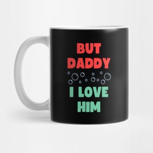 BUT DADDY I LOVE HIM Mug